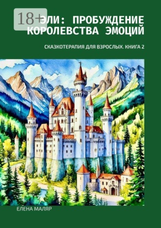 Эли: пробуждение Королевства Эмоций. Сказкотерапия для взрослых. Книга 2. Елена Маляр