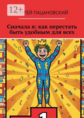 Сергей Пацановский. Сначала я: как перестать быть удобным для всех
