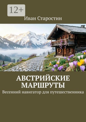 Австрийские маршруты. Весенний навигатор для путешественника. Иван Старостин