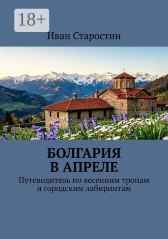 Болгария в апреле. Путеводитель по весенним тропам и городским лабиринтам. Иван Старостин