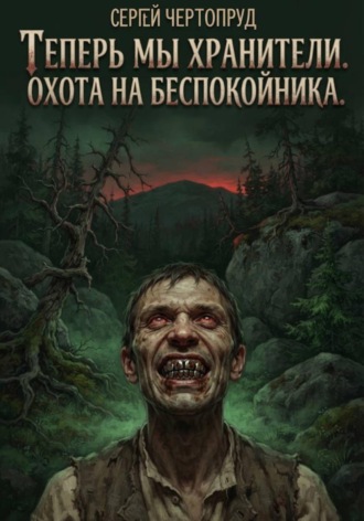 Теперь мы Хранители. Охота на беспокойника. Сергей Чертопруд