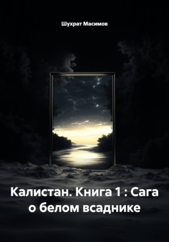 Шухрат Масимов. Калистан. Книга 1 : Сага о белом всаднике