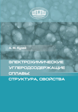 Электрохимические углеродсодержащие сплавы: структура, свойства. А. М. Кузей