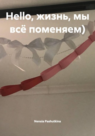Nensia Pashutkina. Hello, жизнь, мы всё поменяем)
