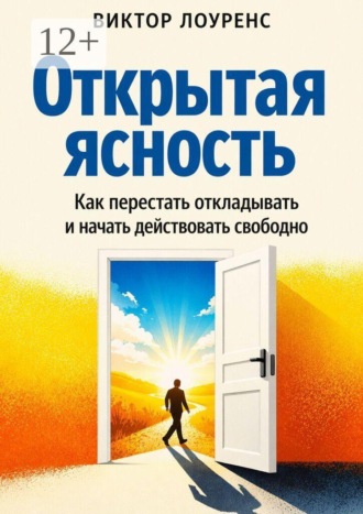 Открытая ясность. Как перестать застревать и начать действовать свободно. 
