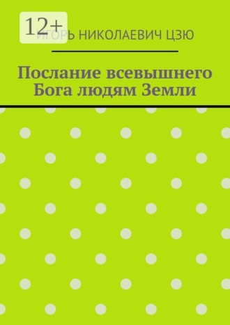 Послание всевышнего Бога людям Земли. Игорь Николаевич Цзю