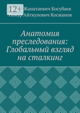 Ардак Жанатаевич Косубаев. Анатомия преследования: глобальный взгляд на сталкинг