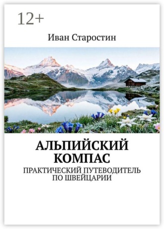Альпийский компас. Практический путеводитель по Швейцарии. Иван Старостин