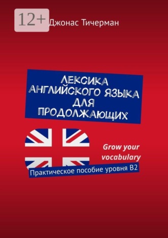 Лексика английского языка для продолжающих. Практическое пособие уровня B2. Джонас Тичерман