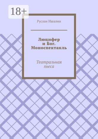 Руслан Ишалин. Люцифер и Бог. Моноспектакль. Театральная пьеса