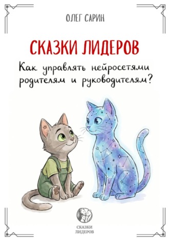 Олег Сарин. СКАЗКИ ЛИДЕРОВ: Как управлять нейросетями родителям и руководителям?