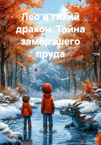 Арсений Кораблев. Лео и тихий дракон. Тайна замёрзшего пруда