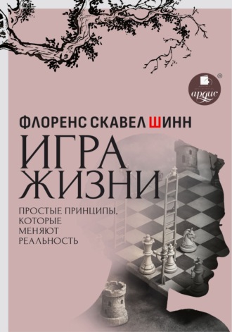 Игра жизни. Простые принципы, которые меняют реальность. Флоренс Скавел-Шинн