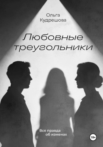 Любовные треугольники. Вся правда об изменах. Ольга Михайловна Кудрешова