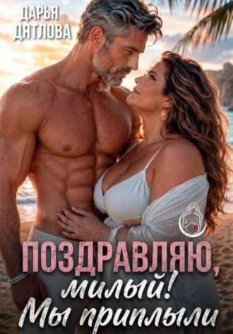 Поздравляю, милый, мы приплыли!. Дарья Дятлова