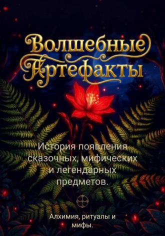 Елена Суркова. Волшебные артефакты. История появления сказочных, мифических и легендарных предметов. Алхимия, ритуалы и мифы