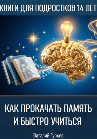 Виталий Гурьев. Как прокачать память и быстро учиться в 14 лет