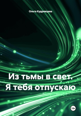 Из тьмы в свет. Я тебя отпускаю. Ольга Кудрявцева