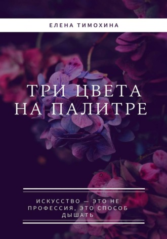 Три краски на палитре. Елена Евгеньевна Тимохина