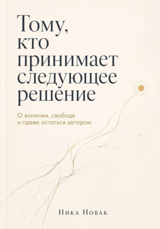 Ника Новак. ТОМУ, КТО ПРИНИМАЕТ СЛЕДУЮЩЕЕ РЕШЕНИЕ