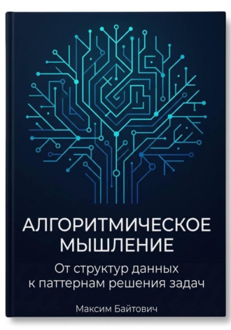 Максим Байтович. Алгоритмическое мышление: От структур данных к паттернам решения задач