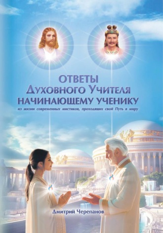 Ответы духовного учителя начинающему ученику. Дмитрий Черепанов