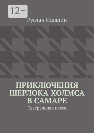 Приключения Шерлока Холмса в Самаре. Театральная пьеса. Руслан Ишалин