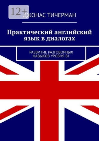 Джонас Тичерман. Практический английский язык в диалогах. Развитие разговорных навыков уровня B1