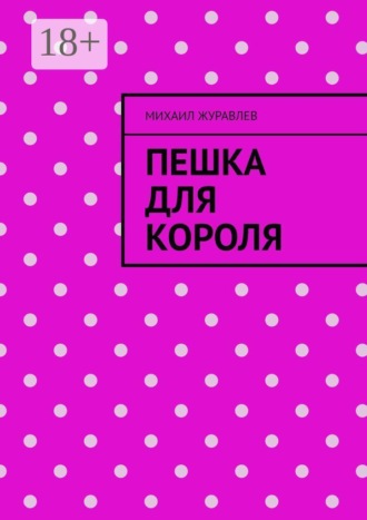 Михаил Журавлев. Пешка для короля