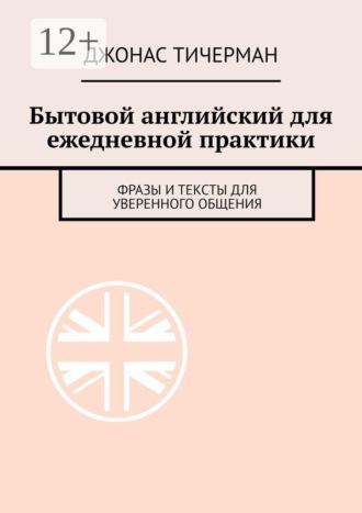 Джонас Тичерман. Бытовой английский для ежедневной практики. Фразы и тексты для уверенного общения