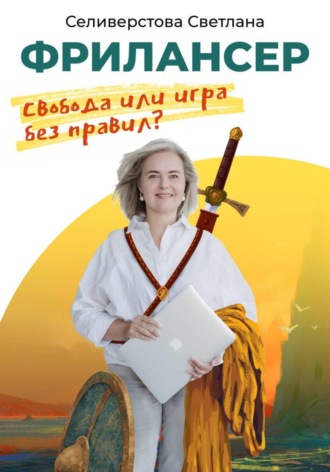 Фрилансер. Свобода или игра без правил?. Светлана Селиверстова