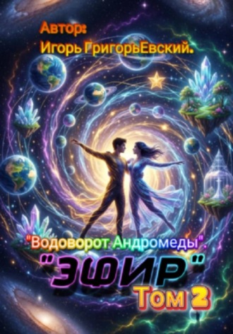 Игорь ГригорьЕвский. ЭФИР Том 2. Водоворот Андромеды