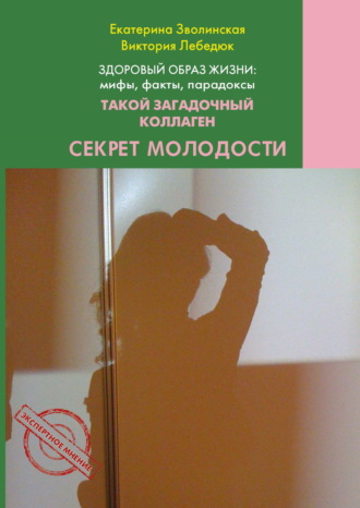 Екатерина Зволинская. Здоровый образ жизни жизни: мифы, факты, парадоксы. Такой загадочный коллаген. Секрет молодости