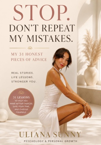 Ульяна Солнечная. Stop. Dont Repeat My Mistakes.  My 31 Honest Pieces of Advice