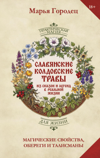 Марья Городец. Славянские колдовские травы из сказок и легенд в реальной жизни. Магические свойства, обереги и талисманы