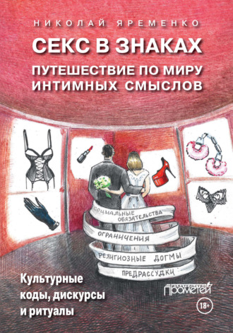 Секс в знаках. Путешествие по миру интимных смыслов. Культурные коды, дискурсы и ритуалы. Николай Яременко