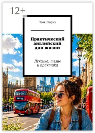 Том Сториз. Практический английский для жизни. Лексика, темы и практика