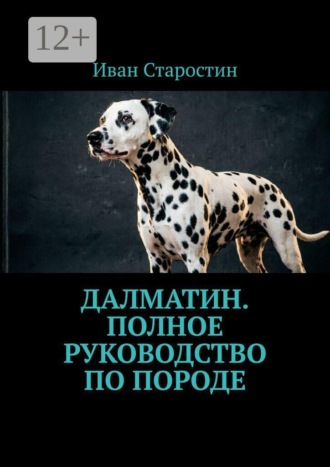 Иван Старостин. Далматин. Полное руководство по породе