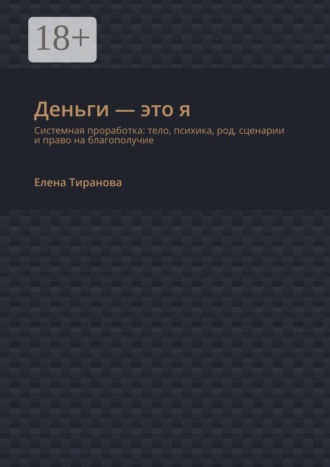 Деньги — это я. Системная проработка: тело, психика, род, сценарии и право на благополучие. 