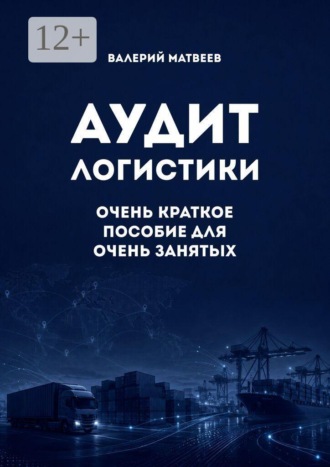 Аудит логистики. Очень краткое пособие для очень занятых. Валерий Матвеев