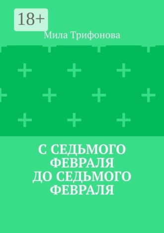 Мила Трифонова. С седьмого февраля до седьмого февраля