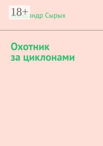 Александр Сырых. Охотник за циклонами