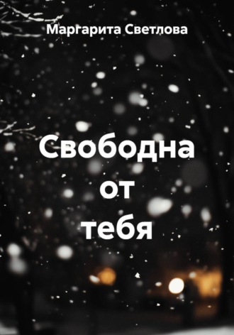 Свободна от тебя. Маргарита Светлова