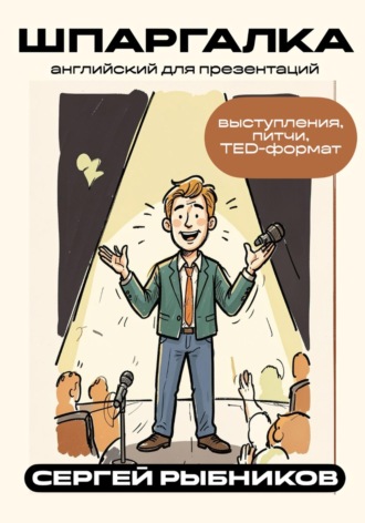 Английский для презентаций: выступления, питчи, TED-формат. Шпаргалка. Сергей Рыбников