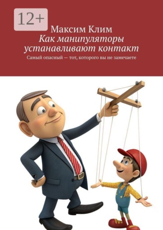 Как манипуляторы устанавливают контакт. Самый опасный — тот, которого вы не замечаете. Максим Клим
