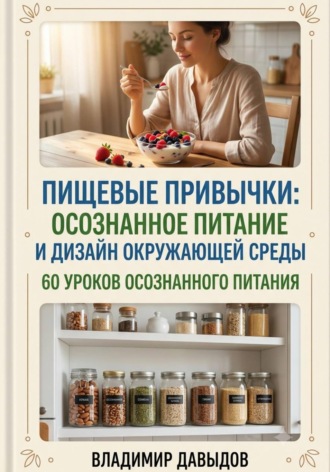 Владимир Давыдов. Пищевые привычки: осознанное питание и дизайн окружающей среды  60 уроков осознанного питания