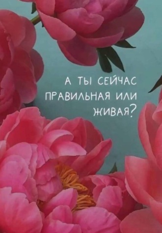 А ты сейчас правильная или живая?. Ирина Калинина