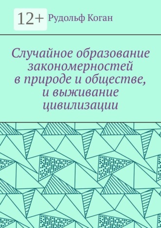 Рудольф Коган. Случайное образование закономерностей в природе и обществе, и выживание цивилизации