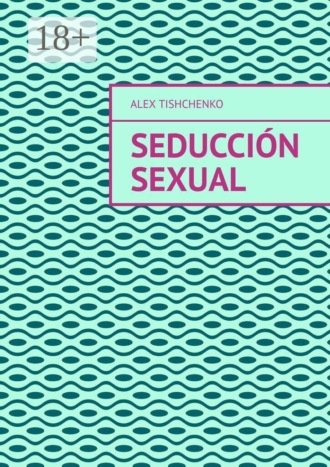 Alex Tishchenko. Seducción sexual