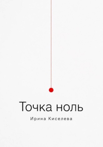 Точка ноль. Ирина Киселева